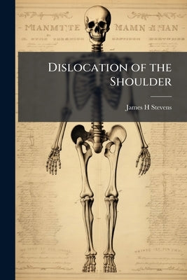 Dislocation of the Shoulder by Stevens, James H.