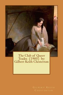 The Club of Queer Trades (1905) by: Gilbert Keith Chesterton by Chesterton, G. K.