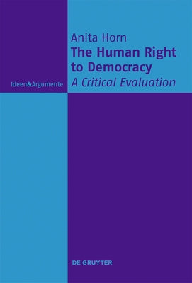 The Human Right to Democracy: A Critical Evaluation by Horn, Anita
