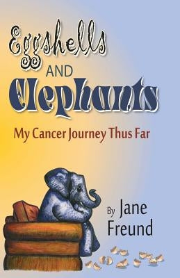 Eggshells and Elephants - My Cancer Journey Thus Far by Hollis, Thom