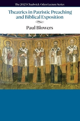 Theatrics in Patristic Preaching and Biblical Exposition by Blowers, Paul M.