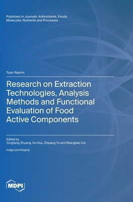 Research on Extraction Technologies, Analysis Methods and Functional Evaluation of Food Active Components by Zhuang, Yongliang