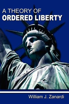 A Theory of Ordered Liberty by Zanardi, William J.