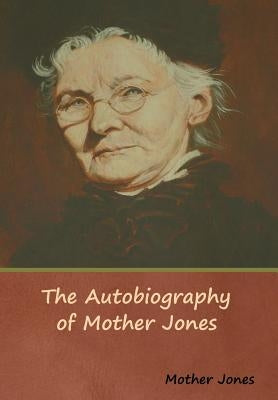 The Autobiography of Mother Jones by Mother Jones