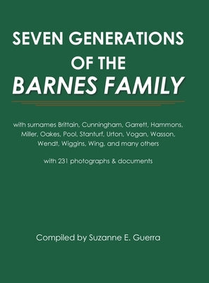 Seven Generations of the Barnes Family: with surnames Brittain, Cunningham, Garrett, Hammons, Miller, Oakes, Pool, Stanturf, Urton, Vogan, Wasson, Wen by Guerra, Suzanne E.