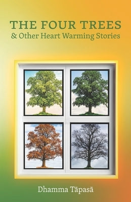 The Four Trees: & Other Heart Warming Stories by Tapasa, Dhamma