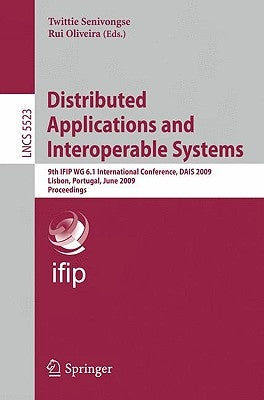 Distributed Applications and Interoperable Systems: 9th Ifip Wg 6.1 International Conference, Dais 2009, Lisbon, Portugal, June 9-12, 2009, Proceeding by Senivongse, Twittie