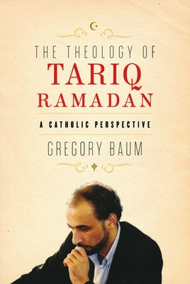 Theology of Tariq Ramadan: A Catholic Perspective by Baum, Gregory