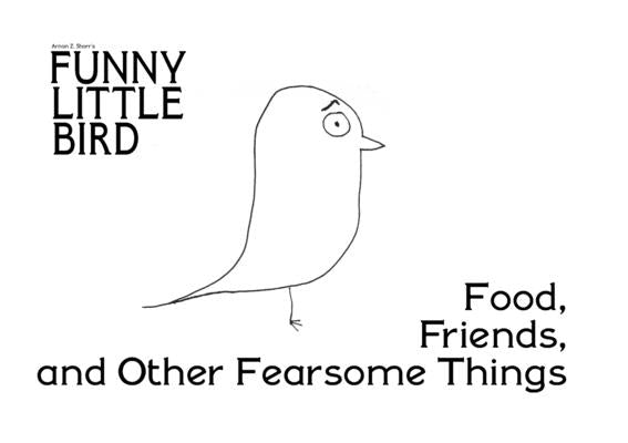 Funny Little Bird: Food, Friends and Other Fearful Things: Food, Friends and by Shorr, Arnon Z.