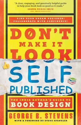 Don't Make It Look Self-Published: The Indie Author's Guide to Book Design by Stevens, George B.
