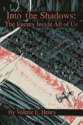Into the Shadows: The Enemy Inside All of Us by Henry, Valerie E.