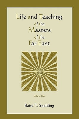 Life and Teaching of the Masters of the Far East (Volume One) by Spalding, Baird T.