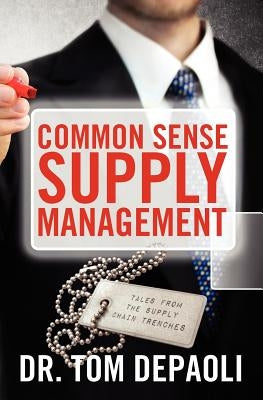 Common Sense Supply Management: Tales From The Supply Chain Trenches by Depaoli, Tom
