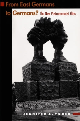 From East Germans to Germans?: The New Postcommunist Elites by Yoder, Jennifer A.