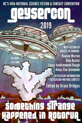 The GeyserCon Book: Something Strange Happened in Rotorua: New Zealand's 40th National Science Fiction & Fantasy Convention by Bridges, Grace