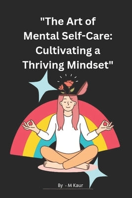 "The Art of Mental Self-Care: Cultivating a Thriving Mindset" Self-Help > Stress Management by Kaur, Muskan