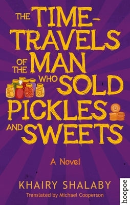 The Time-Travels of the Man Who Sold Pickles and Sweets by Shalaby, Khairy