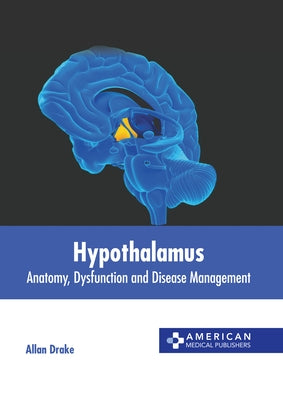 Hypothalamus: Anatomy, Dysfunction and Disease Management by Drake, Allan