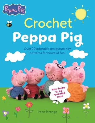 Crochet Peppa Pig: Over 20 Adorable Amigurumi Toy Patterns for Hours of Fun! by Strange, Irene