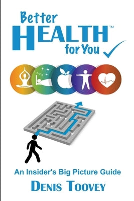 Better Health for You: An Insider's Big Picture Guide by Toovey, Denis