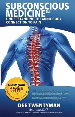 Subconscious Medicine: Understanding the Mind-Body Connection to Pain by Twentyman, Dee