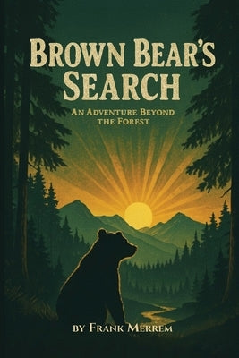 Brown Bear's Search: An Adventure Beyond The Forest by Merrem, Frank