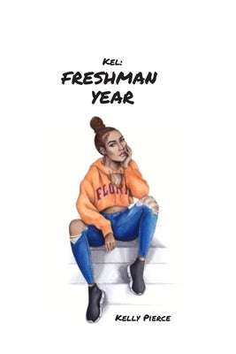 Kel: Freshman Year by Pierce, Kelly