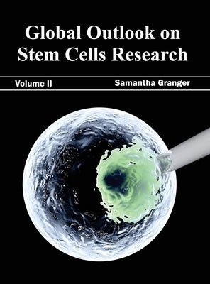Global Outlook on Stem Cells Research: Volume II by Granger, Samantha