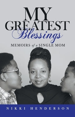 My Greatest Blessings: Memoirs of a Single Mom by Henderson, Nikki