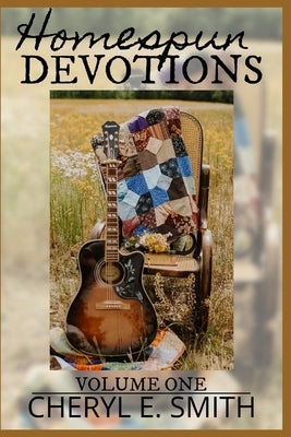 Homespun Devotions: Volume One by Smith, Cheryl E.