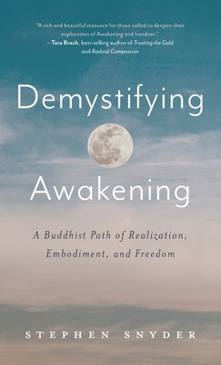 Demystifying Awakening: A Buddhist Path of Realization, Embodiment, and Freedom by Snyder, Stephen