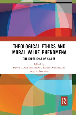 Theological Ethics and Moral Value Phenomena: The Experience of Values by Van Den Heuvel, Steven C.