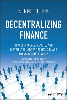 Decentralizing Finance: How Defi, Digital Assets and Distributed Ledger Technology Are Transforming Finance by Bok, Kenneth