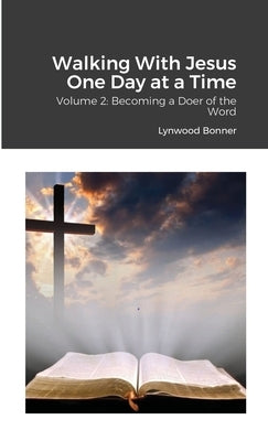 Walking With Jesus One Day at a Time: Volume 2: Becoming a Doer of the Word by Bonner, Lynwood