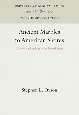 Ancient Marbles to American Shores by Dyson, Stephen L.