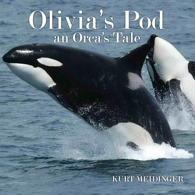 Olivia's Pod: An Orca's Tale by Meidinger, Kurt
