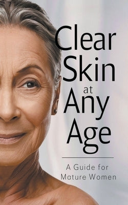 Clear Skin at Any Age: A Guide for Mature Women by Maria, Collier Deborah