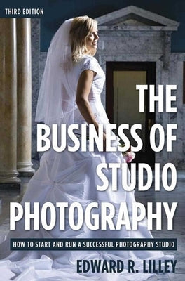 The Business of Studio Photography: How to Start and Run a Successful Photography Studio by Lilley, Edward R.