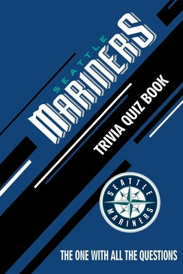 Seattle Mariners Trivia Quiz Book: The One With All The Questions by Hesse, Rachel