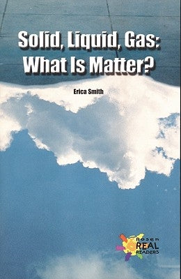 Solid, Liquid, Gas: What Is Matter? by Smith, Erica