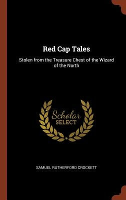 Red Cap Tales: Stolen from the Treasure Chest of the Wizard of the North by Crockett, Samuel Rutherford