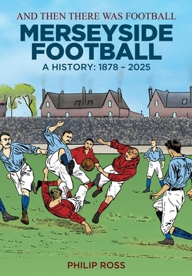 And Then There Was Football: A History of Merseyside Football by Ross, Philip