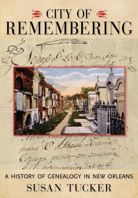 City of Remembering: A History of Genealogy in New Orleans by Tucker, Susan