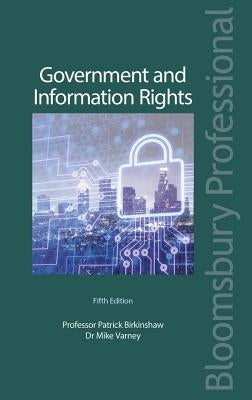 Government and Information Rights: The Law Relating to Access, Disclosure and Their Regulation by Birkinshaw, Patrick