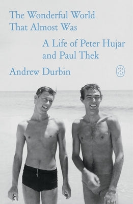 The Wonderful World That Almost Was: A Life of Peter Hujar and Paul Thek by Durbin, Andrew