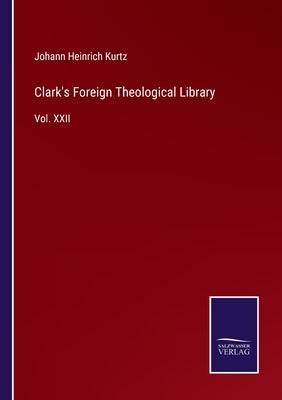 Clark's Foreign Theological Library: Vol. XXII by Kurtz, Johann Heinrich