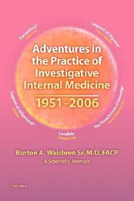 Adventures in the Practice of Investigative Internal Medicine 1951-2006: A Scientific Memoir by Waisbren, Burton A.