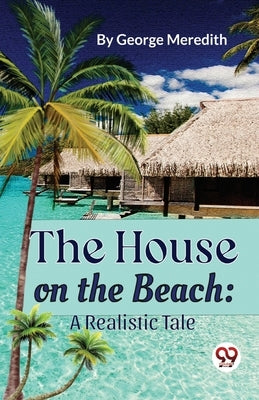 The House on the Beach: A Realistic Tale by Meredith, George