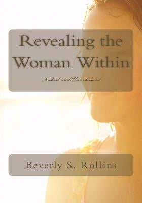 Revealing the Woman Within: ...Naked and Unashamed by Rollins, Beverly S.