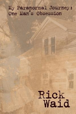 My Paranormal Journey: One Man's Obsession by Waid, Rick